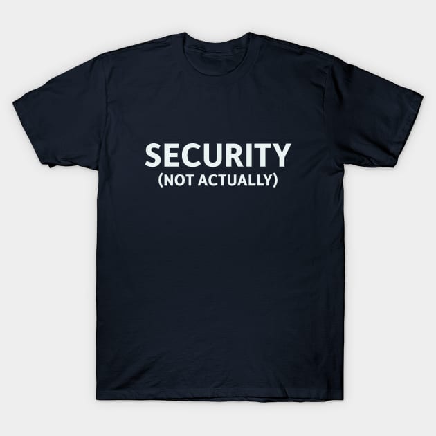 Security (Not Actually) T-Shirt by SillyQuotes